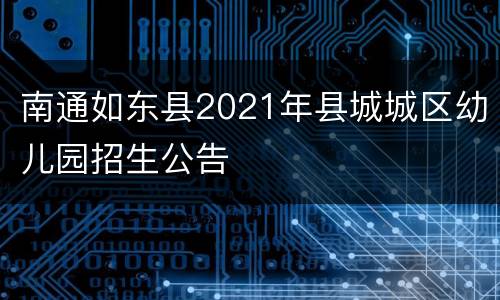 南通如东县2021年县城城区幼儿园招生公告