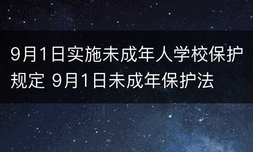 9月1日实施未成年人学校保护规定 9月1日未成年保护法