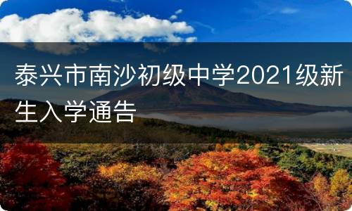 泰兴市南沙初级中学2021级新生入学通告