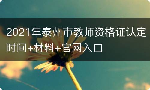 2021年泰州市教师资格证认定时间+材料+官网入口