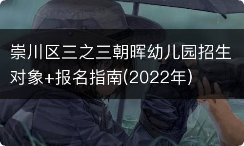 崇川区三之三朝晖幼儿园招生对象+报名指南(2022年)