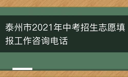 泰州市2021年中考招生志愿填报工作咨询电话