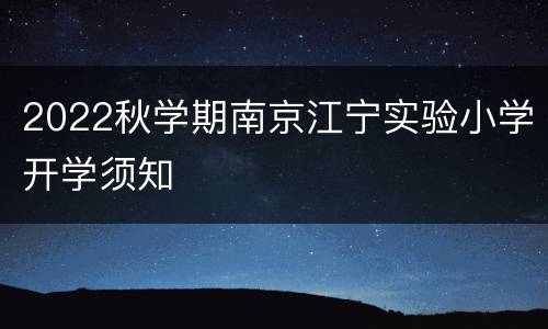 2022秋学期南京江宁实验小学开学须知