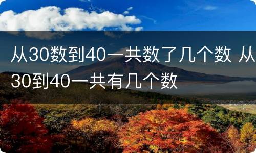 从30数到40一共数了几个数 从30到40一共有几个数