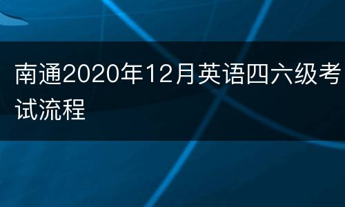 南通2020年12月英语四六级考试流程