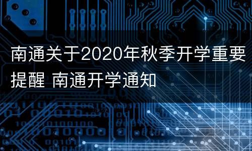 南通关于2020年秋季开学重要提醒 南通开学通知