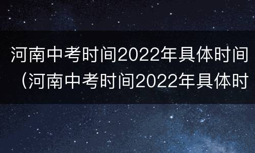 河南中考时间2022年具体时间（河南中考时间2022年具体时间科目）