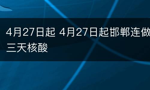 4月27日起 4月27日起邯郸连做三天核酸