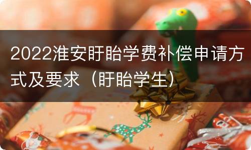 2022淮安盱眙学费补偿申请方式及要求（盱眙学生）