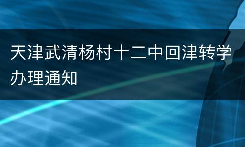 天津武清杨村十二中回津转学办理通知