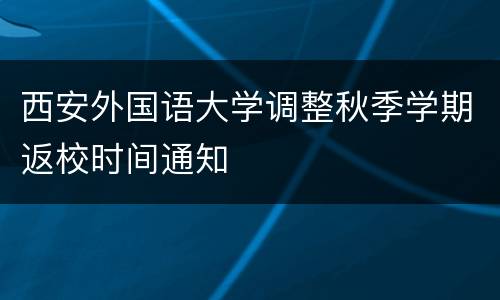 西安外国语大学调整秋季学期返校时间通知