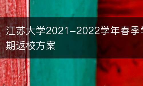 江苏大学2021-2022学年春季学期返校方案