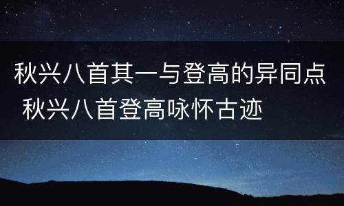 秋兴八首其一与登高的异同点 秋兴八首登高咏怀古迹