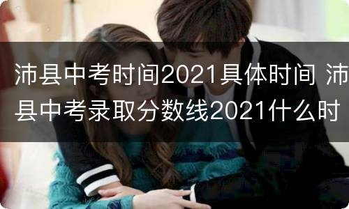 沛县中考时间2021具体时间 沛县中考录取分数线2021什么时候出来