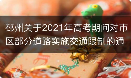 邳州关于2021年高考期间对市区部分道路实施交通限制的通告