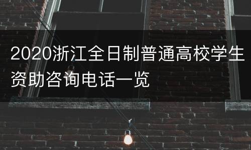 2020浙江全日制普通高校学生资助咨询电话一览