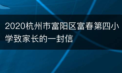 2020杭州市富阳区富春第四小学致家长的一封信