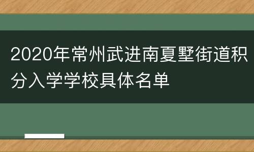 2020年常州武进南夏墅街道积分入学学校具体名单