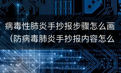 病毒性肺炎手抄报步骤怎么画（防病毒肺炎手抄报内容怎么写）