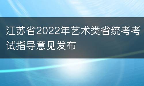 江苏省2022年艺术类省统考考试指导意见发布