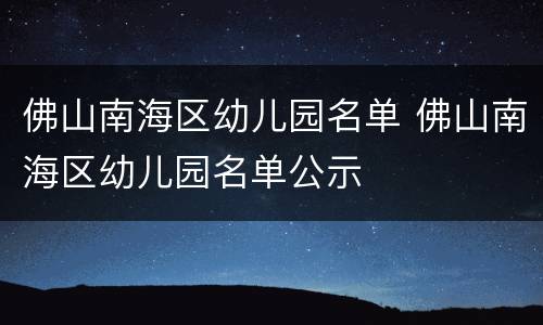 佛山南海区幼儿园名单 佛山南海区幼儿园名单公示