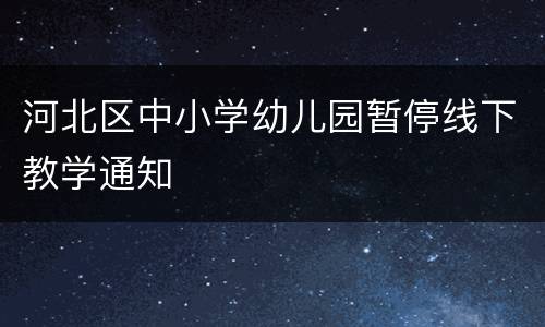 河北区中小学幼儿园暂停线下教学通知