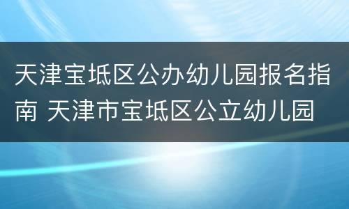 天津宝坻区公办幼儿园报名指南 天津市宝坻区公立幼儿园