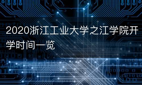 2020浙江工业大学之江学院开学时间一览