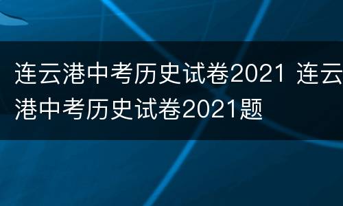 连云港中考历史试卷2021 连云港中考历史试卷2021题