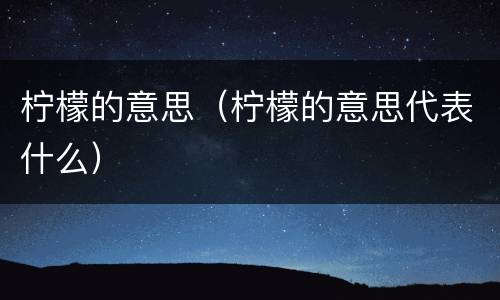 柠檬的意思（柠檬的意思代表什么）