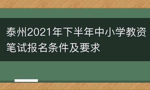 泰州2021年下半年中小学教资笔试报名条件及要求