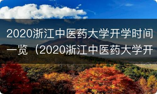 2020浙江中医药大学开学时间一览（2020浙江中医药大学开学时间一览表最新）