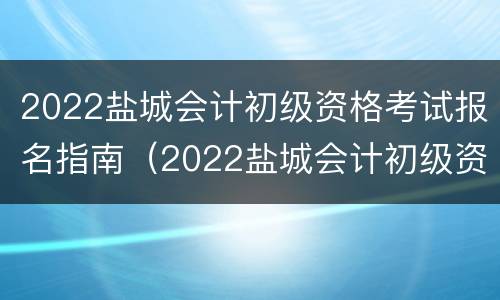 2022盐城会计初级资格考试报名指南（2022盐城会计初级资格考试报名指南电子版）