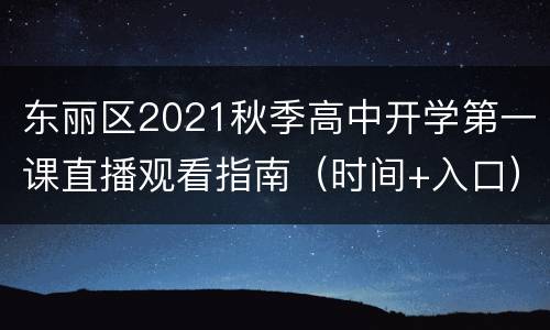 东丽区2021秋季高中开学第一课直播观看指南（时间+入口）