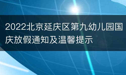 2022北京延庆区第九幼儿园国庆放假通知及温馨提示