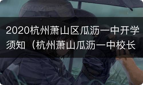 2020杭州萧山区瓜沥一中开学须知（杭州萧山瓜沥一中校长）