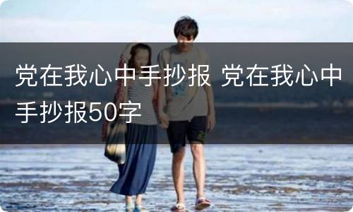 党在我心中手抄报 党在我心中手抄报50字