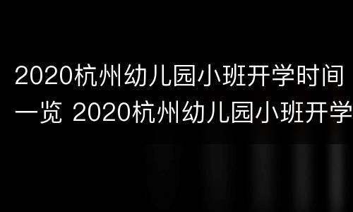 2020杭州幼儿园小班开学时间一览 2020杭州幼儿园小班开学时间一览表最新