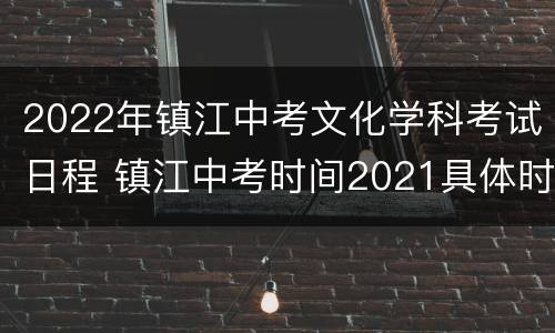 2022年镇江中考文化学科考试日程 镇江中考时间2021具体时间