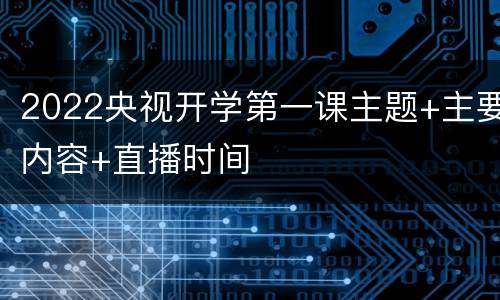 2022央视开学第一课主题+主要内容+直播时间