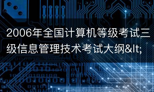 2006年全国计算机等级考试三级信息管理技术考试大纲<br>