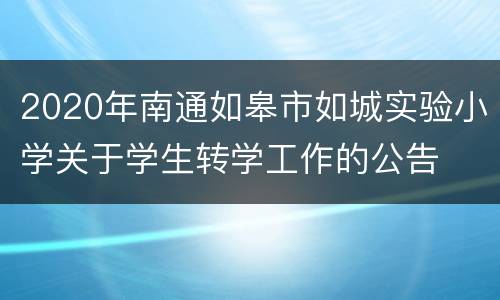 2020年南通如皋市如城实验小学关于学生转学工作的公告