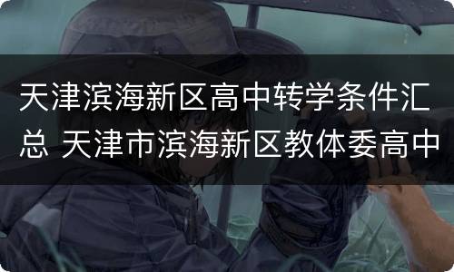 天津滨海新区高中转学条件汇总 天津市滨海新区教体委高中转学信息