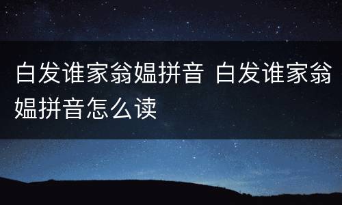 白发谁家翁媪拼音 白发谁家翁媪拼音怎么读