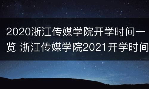 2020浙江传媒学院开学时间一览 浙江传媒学院2021开学时间