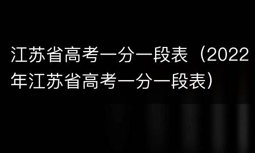 江苏省高考一分一段表（2022年江苏省高考一分一段表）