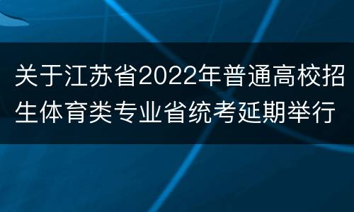 关于江苏省2022年普通高校招生体育类专业省统考延期举行的公告