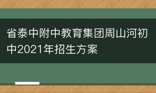 省泰中附中教育集团周山河初中2021年招生方案