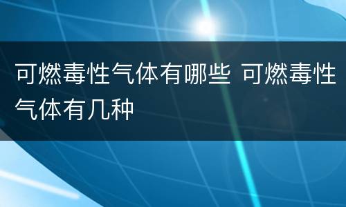 可燃毒性气体有哪些 可燃毒性气体有几种