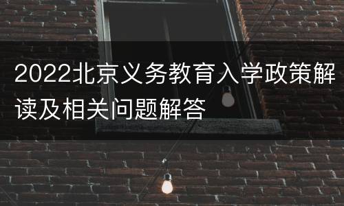 2022北京义务教育入学政策解读及相关问题解答